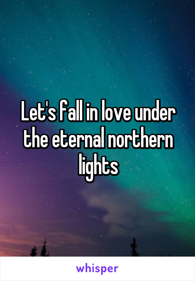 Let's fall in love under the eternal northern lights