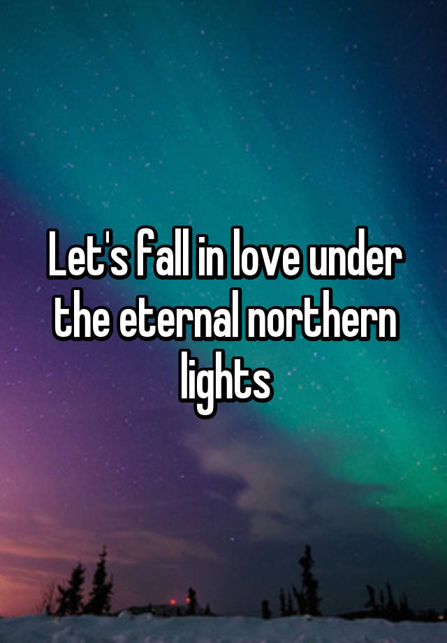 Let's fall in love under the eternal northern lights