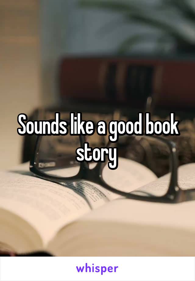 Sounds like a good book story 