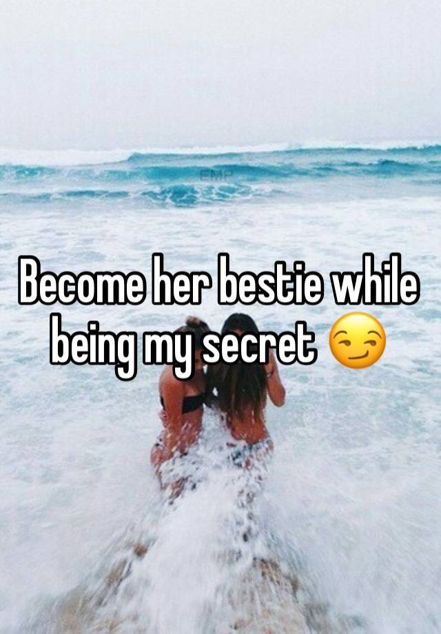 Become her bestie while being my secret 😏