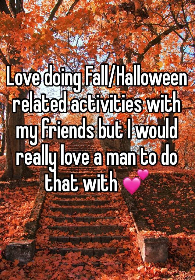 Love doing Fall/Halloween related activities with my friends but I would really love a man to do that with 💕