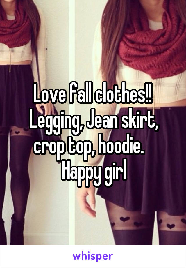 Love fall clothes!!  Legging, Jean skirt, crop top, hoodie.    Happy girl