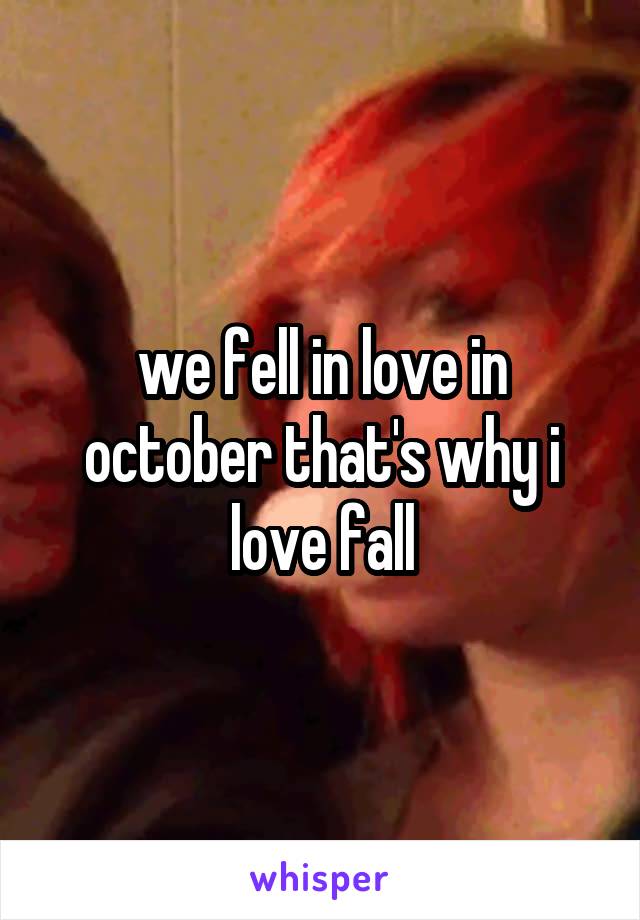 we fell in love in october that's why i love fall