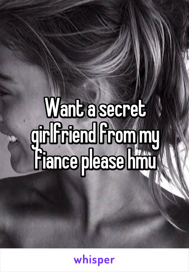 Want a secret girlfriend from my fiance please hmu