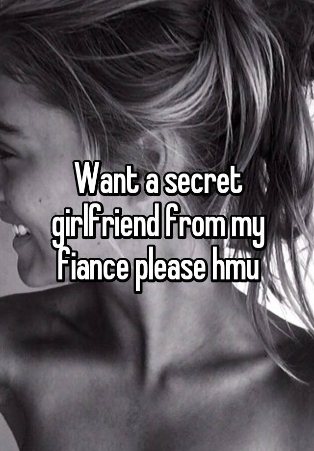 Want a secret girlfriend from my fiance please hmu