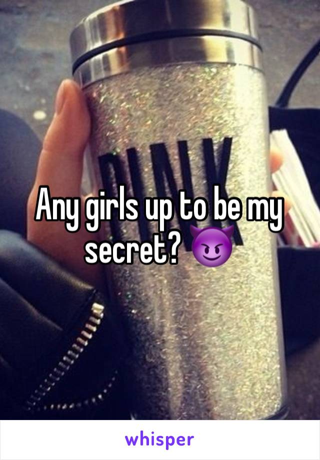 Any girls up to be my secret? 😈