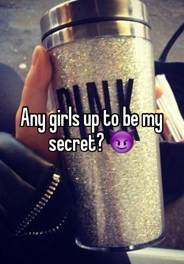 Any girls up to be my secret? 😈