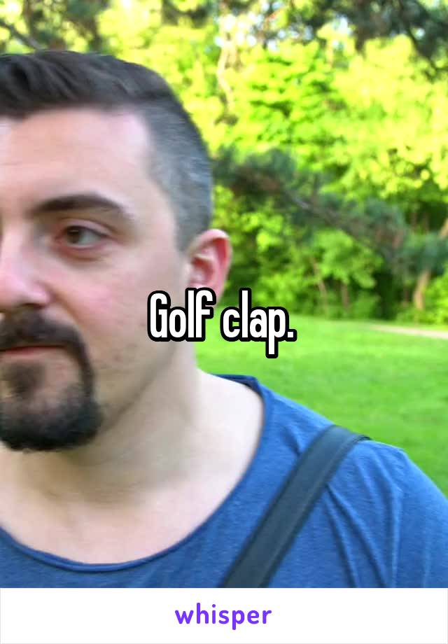 Golf clap. 