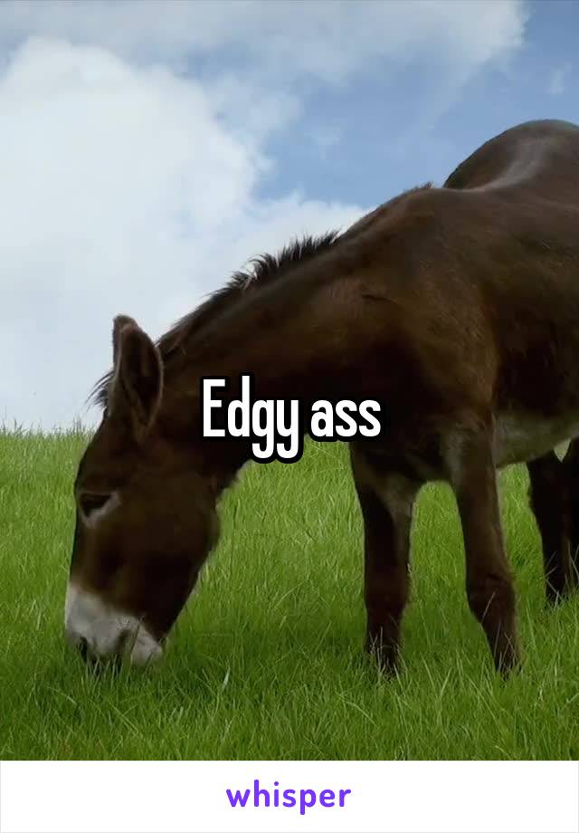 Edgy ass