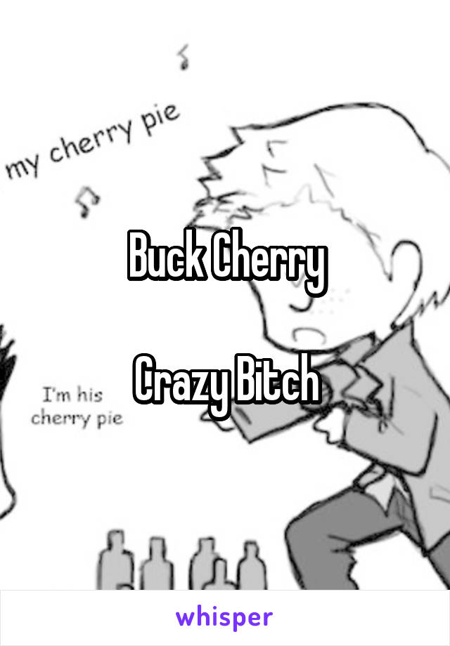 Buck Cherry

Crazy Bitch