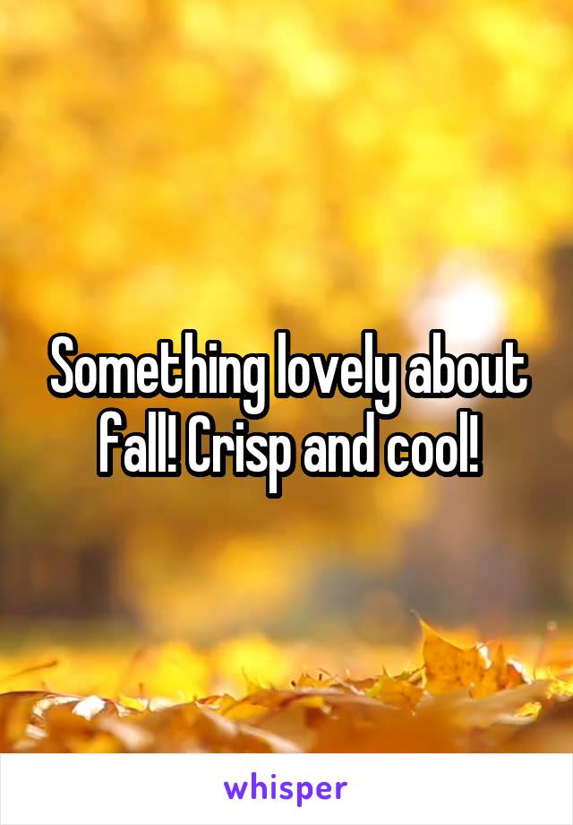 Something lovely about fall! Crisp and cool!