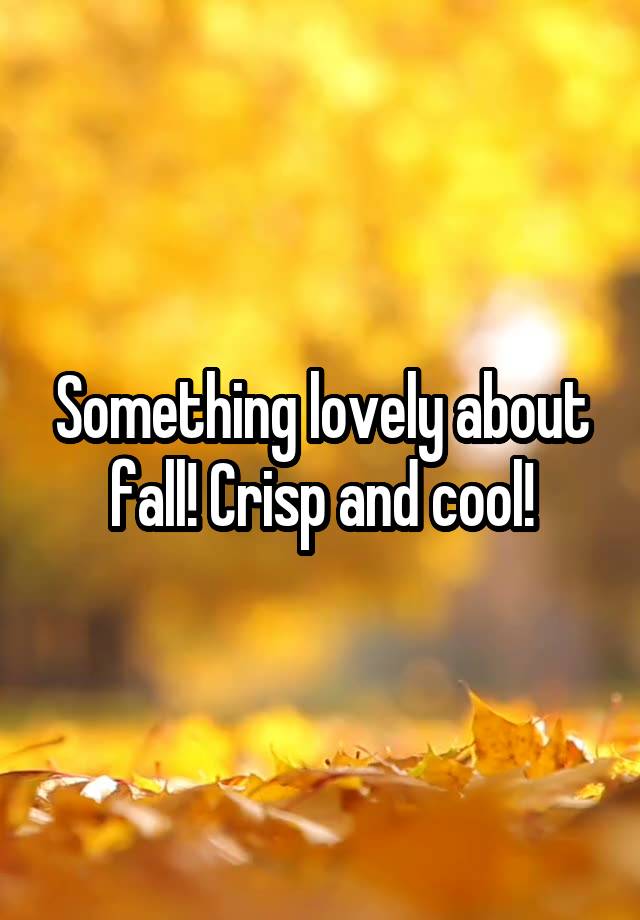 Something lovely about fall! Crisp and cool!