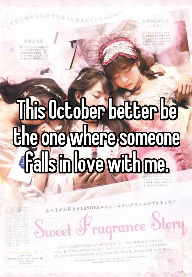 This October better be the one where someone falls in love with me.