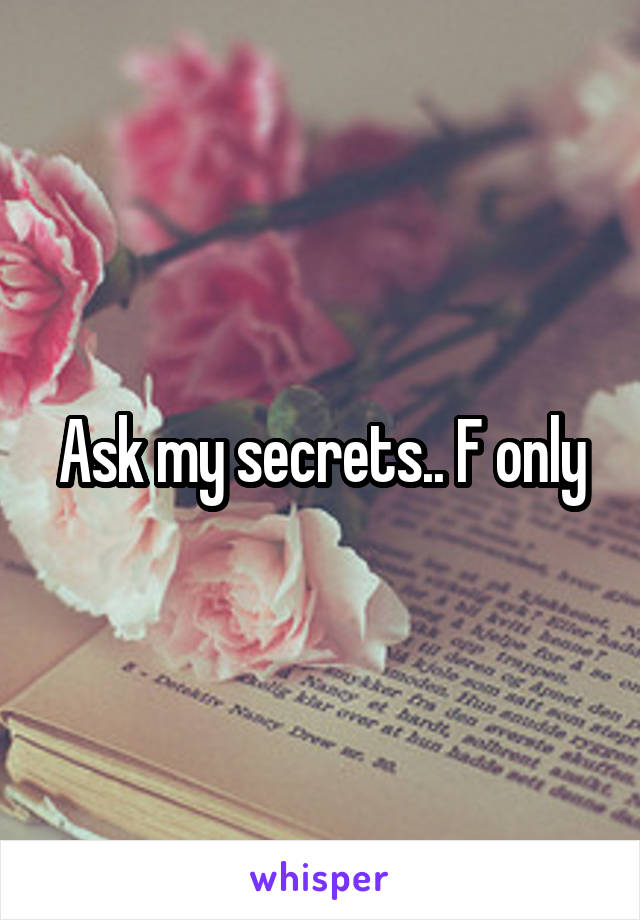 Ask my secrets.. F only