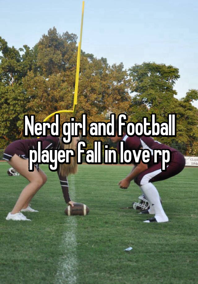 Nerd girl and football player fall in love rp