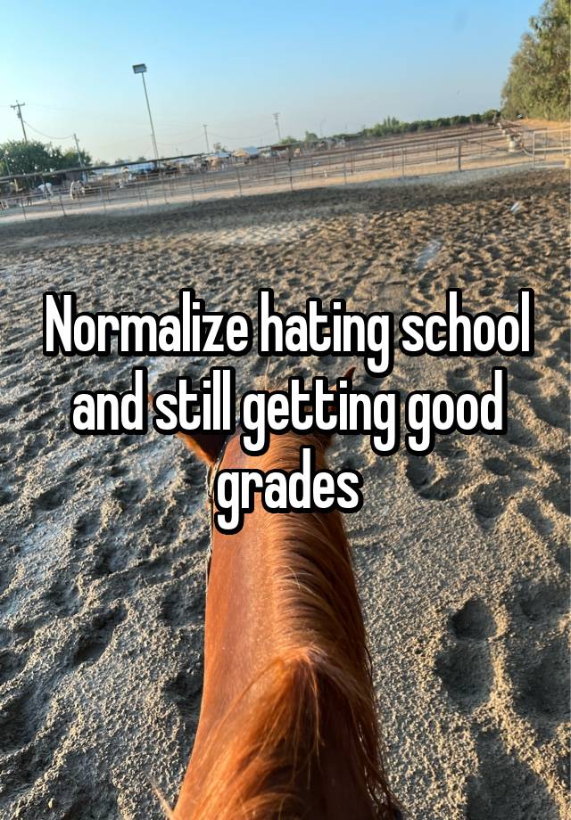 Normalize hating school and still getting good grades