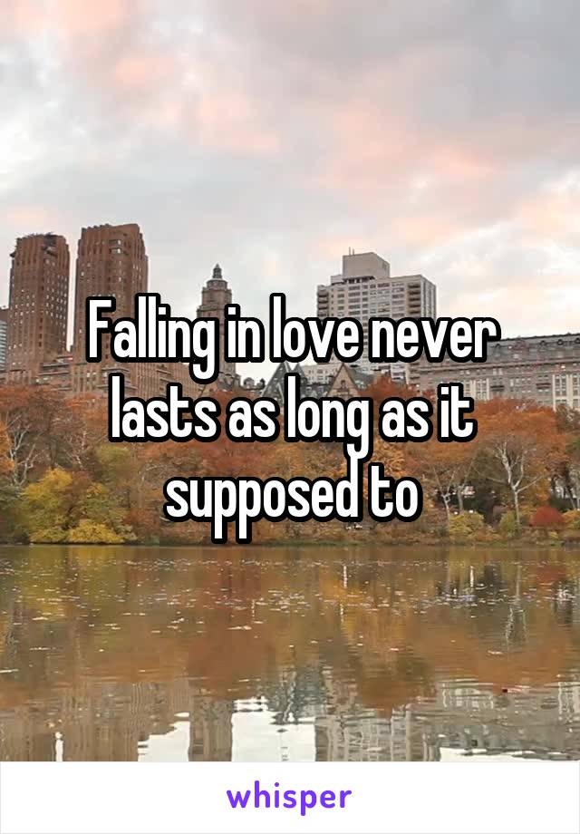 Falling in love never lasts as long as it supposed to