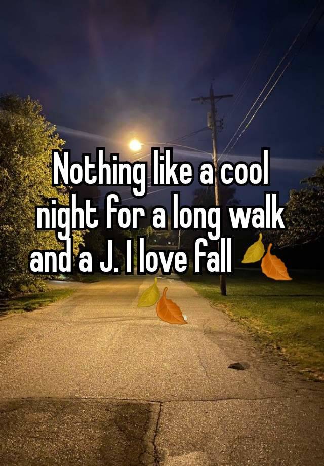 Nothing like a cool night for a long walk and a J. I love fall 🍂🍂