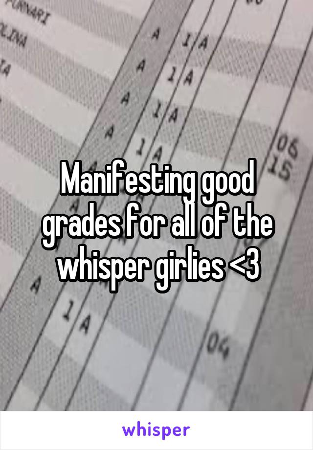 Manifesting good grades for all of the whisper girlies <3