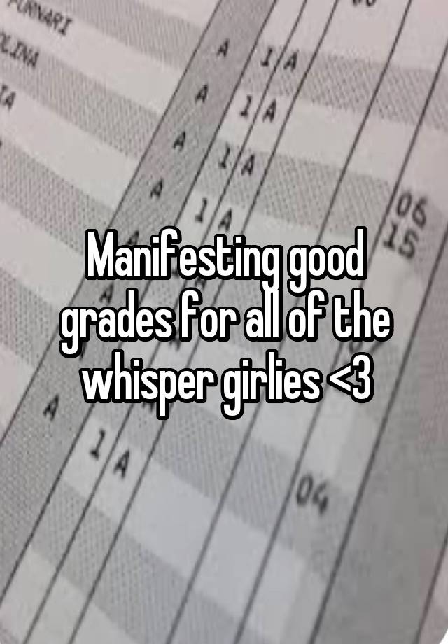 Manifesting good grades for all of the whisper girlies <3