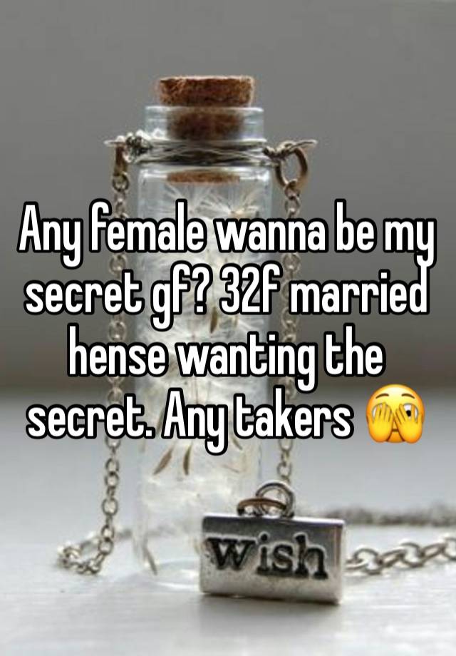 Any female wanna be my secret gf? 32f married hense wanting the secret. Any takers 🫣