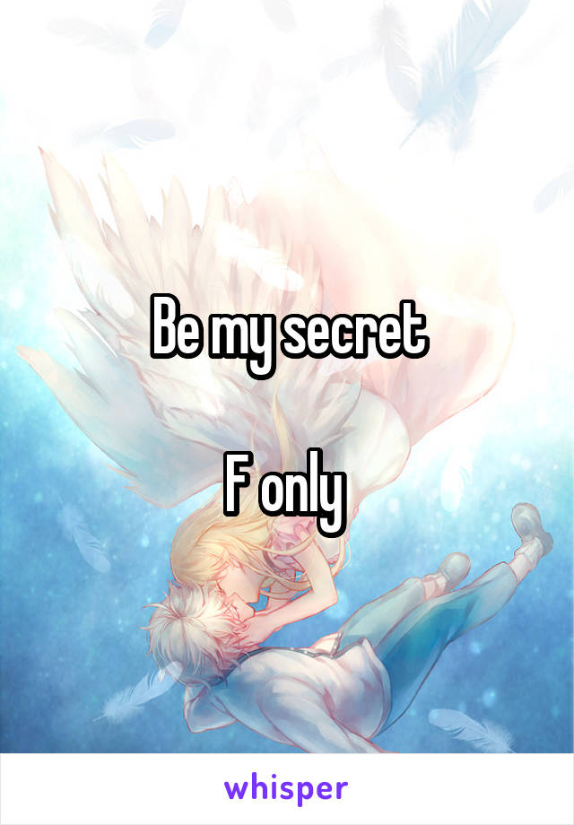 Be my secret

F only 