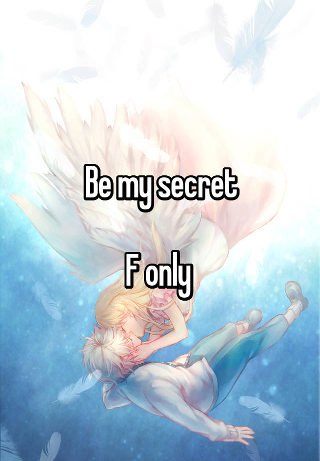 Be my secret

F only 