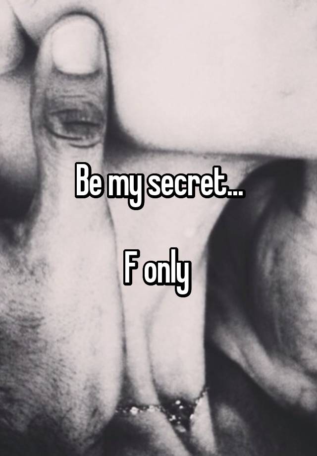 Be my secret...

F only 