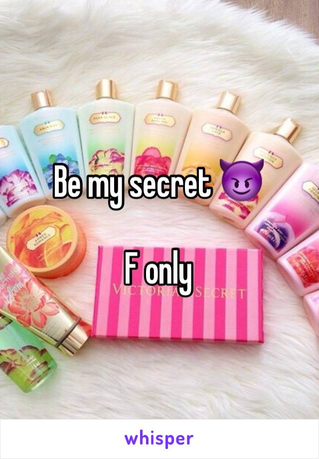 Be my secret 😈

F only