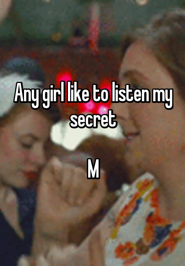 Any girl like to listen my secret

M