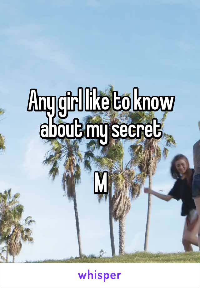 Any girl like to know about my secret

M