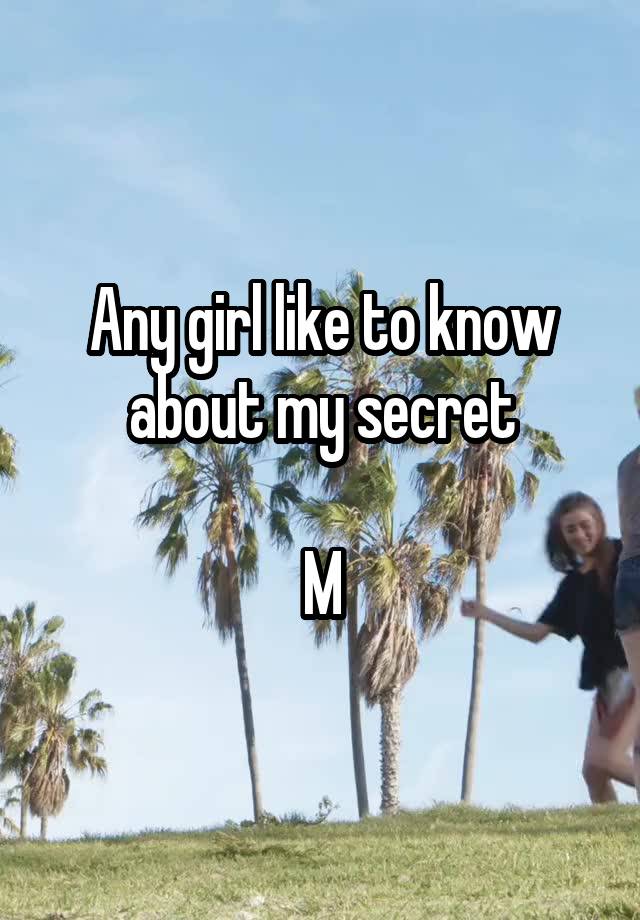 Any girl like to know about my secret

M