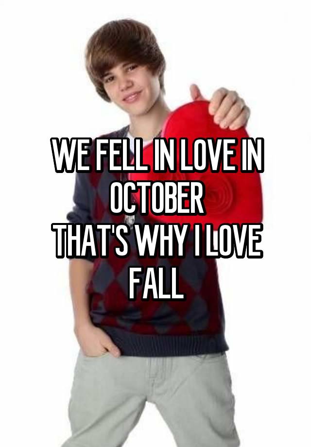 WE FELL IN LOVE IN OCTOBER
THAT'S WHY I LOVE FALL