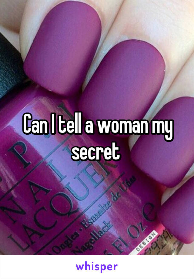 Can I tell a woman my secret 