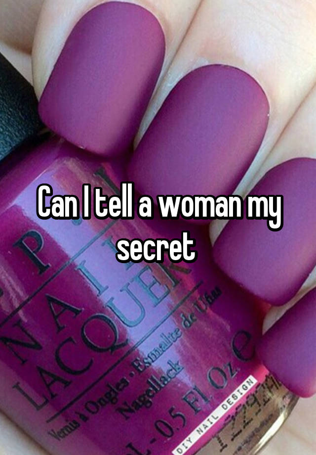 Can I tell a woman my secret 