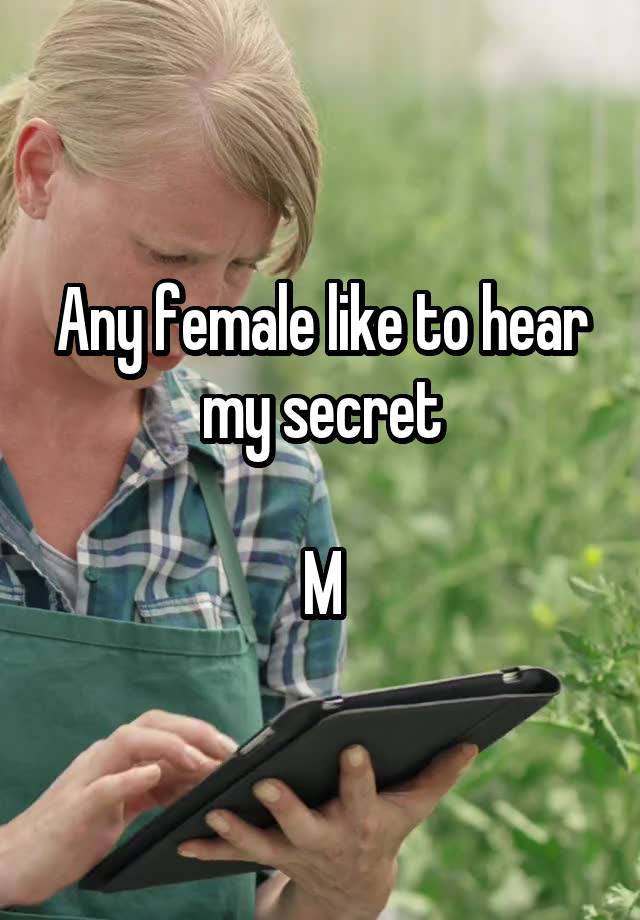 Any female like to hear my secret

M