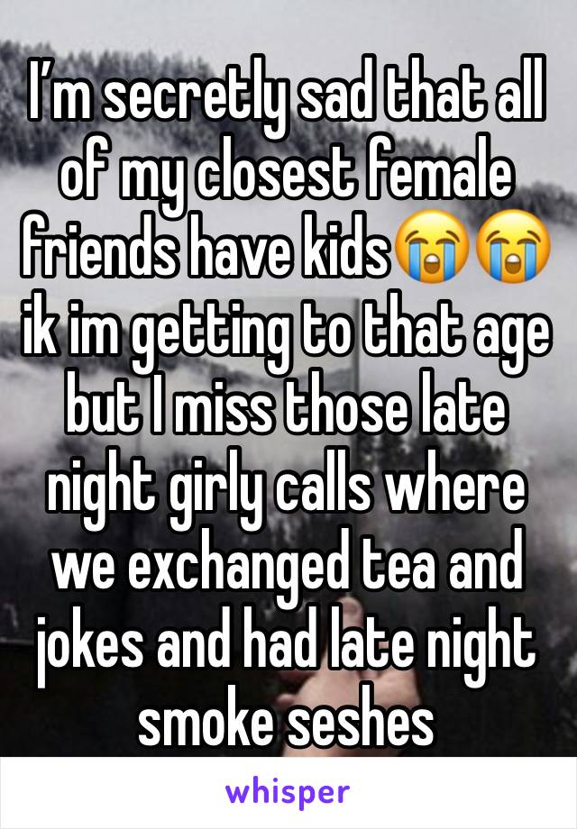 I’m secretly sad that all of my closest female friends have kids😭😭 ik im getting to that age but I miss those late night girly calls where we exchanged tea and jokes and had late night smoke seshes