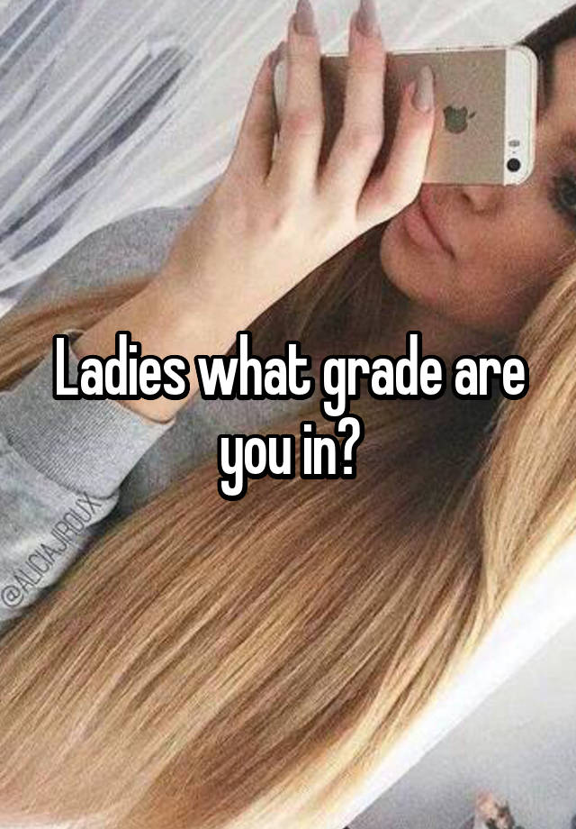 Ladies what grade are you in?