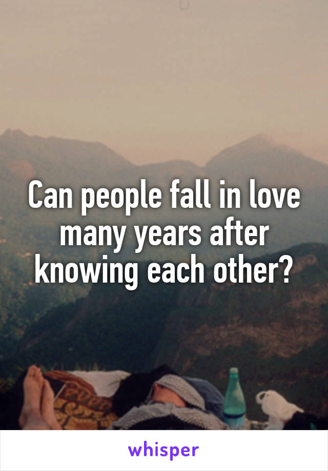 Can people fall in love many years after knowing each other?