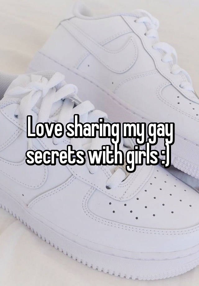 Love sharing my gay secrets with girls :) 