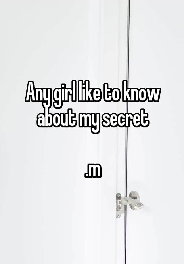 Any girl like to know about my secret

.m