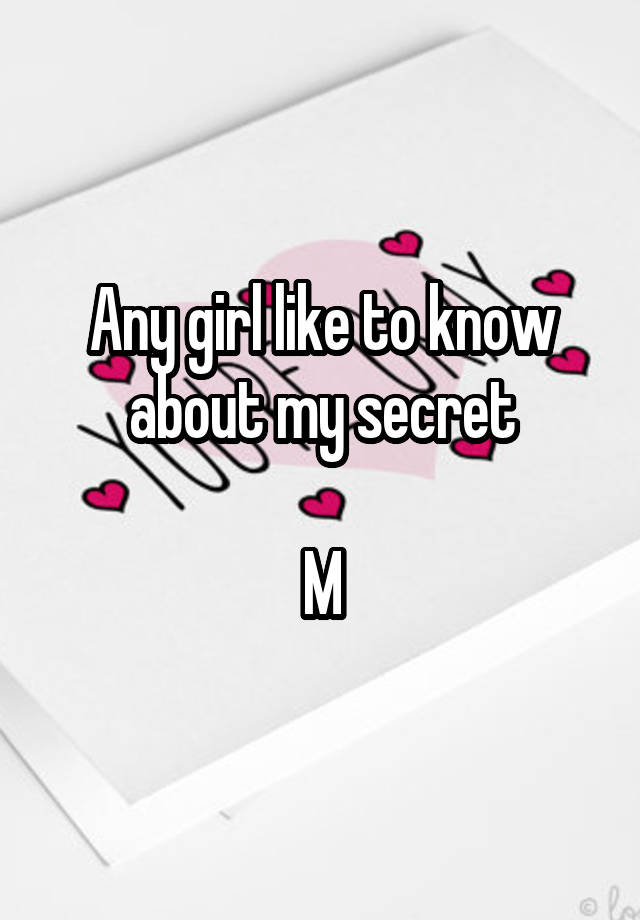 Any girl like to know about my secret

M