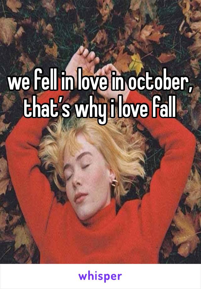 we fell in love in october, that’s why i love fall