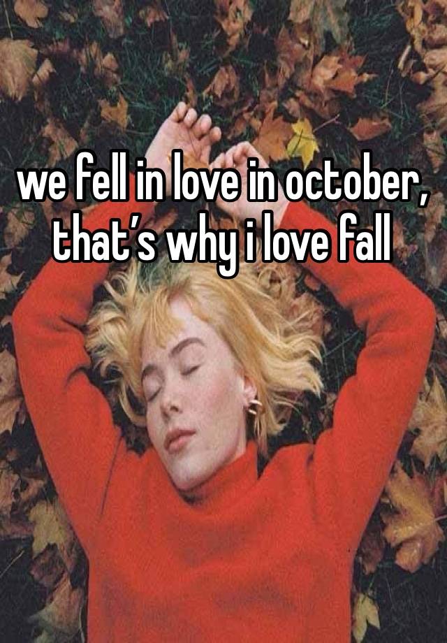 we fell in love in october, that’s why i love fall