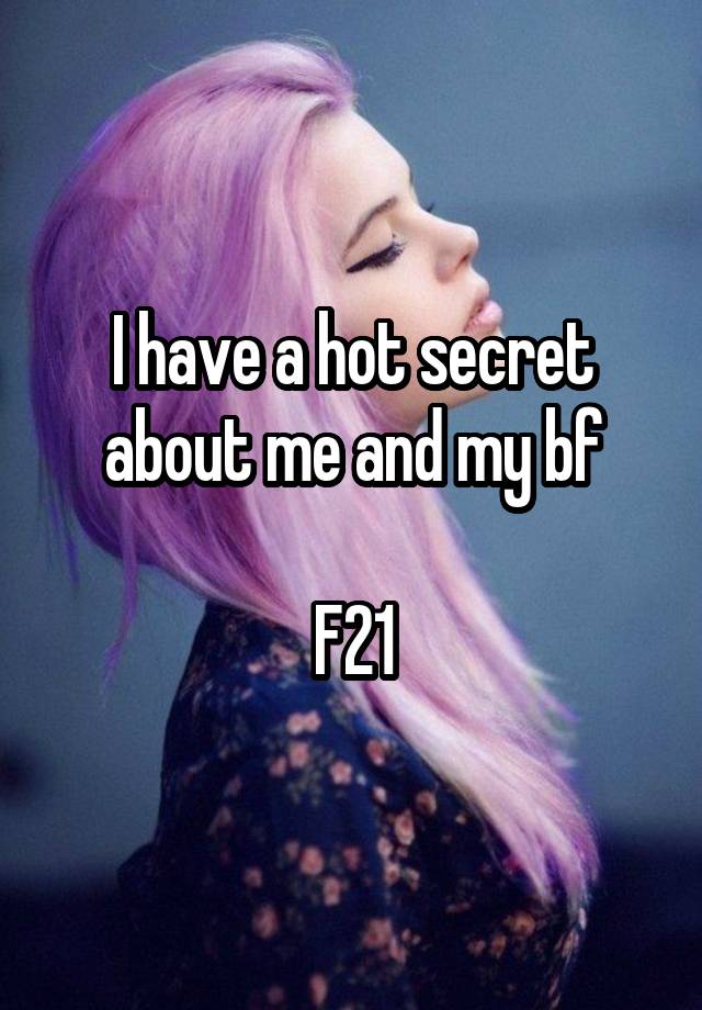 I have a hot secret about me and my bf

F21