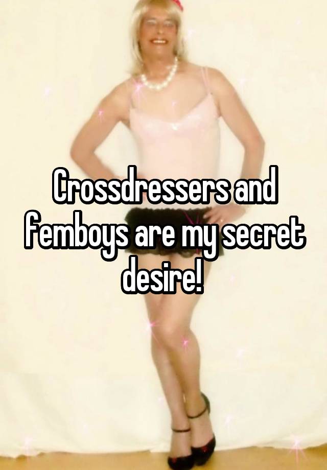 Crossdressers and femboys are my secret desire! 