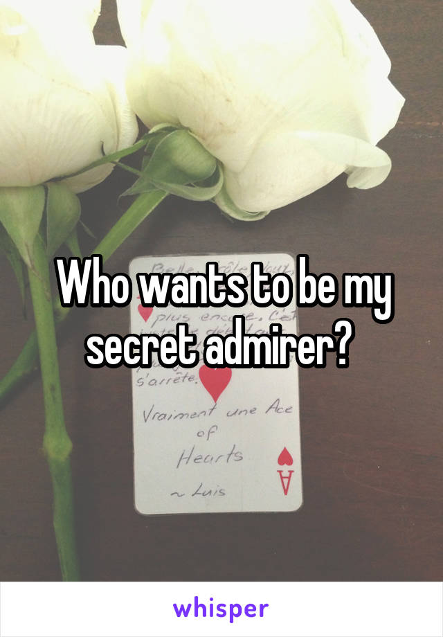 Who wants to be my secret admirer? 