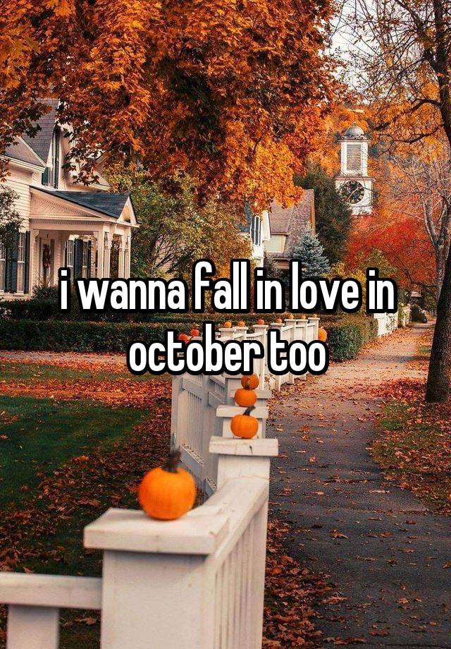 i wanna fall in love in october too