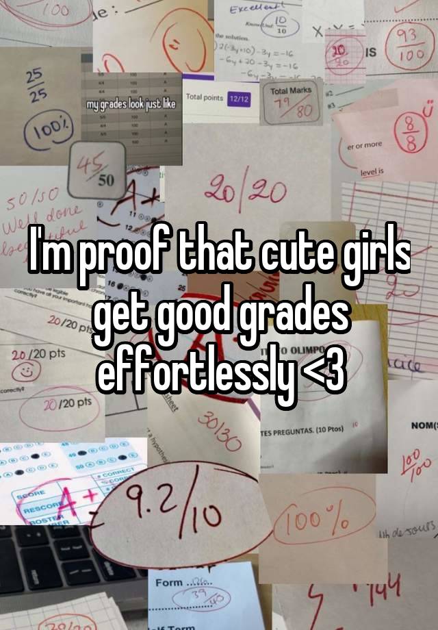 I'm proof that cute girls get good grades effortlessly <3