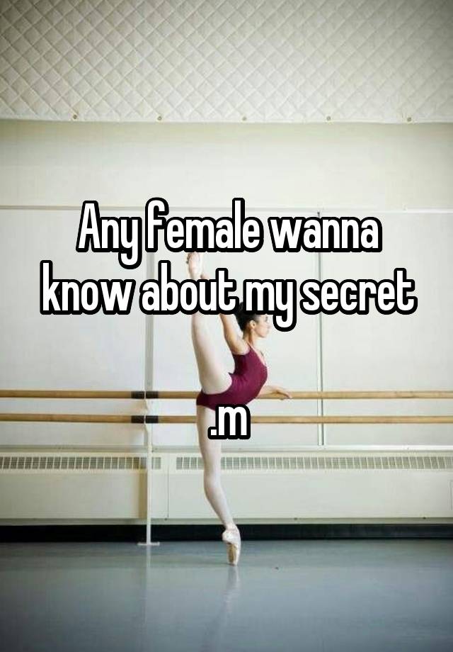 Any female wanna know about my secret

.m